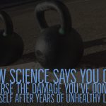 reverse the damage after years of unhealthy eating